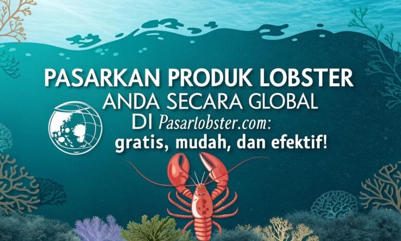 Lobster Kediri Pasarkan Produk Lobster Anda Secara Global Di Pasarlobster.com: Gratis, Mudah, Dan Efektif! 1 Pasarkan Produk Lobster